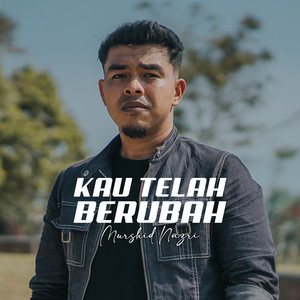 kau telah berubah