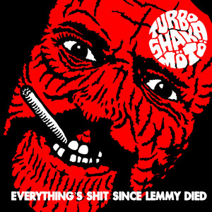 Everything's shit since Lemmy died by Turbo Shaka Moto