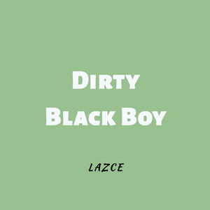 Dirty Black Boy - song and lyrics by Lazce | Spotify
