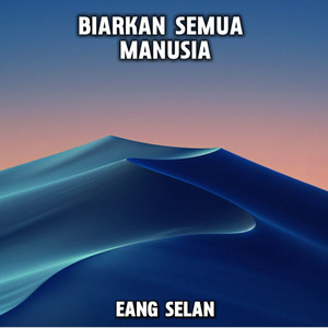 BIARKAN SEMUA MANUSIA by EANG SELAN