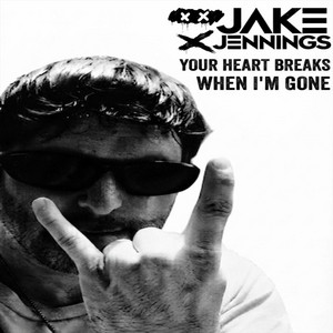 Your Heart Breaks When I'm Gone by Jake Jennings