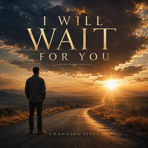 I Will Wait For You by Changing Lives