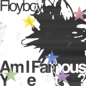 Am I Famous Yet? by Floyboy