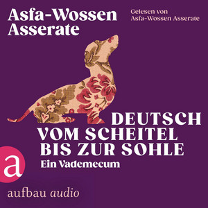 Deutsch vom Scheitel bis zur Sohle - Ein Vademecum [Die Andere Bibliothek, Band 466 (Ungekürzt)]