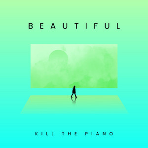Beautiful by Kill The Piano