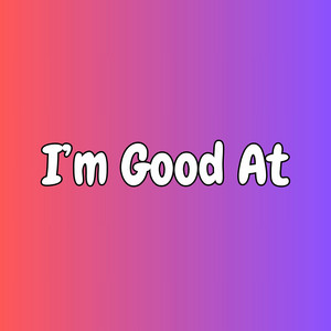 I’m Good At