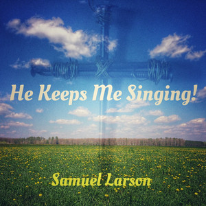 He Keeps Me Singing!