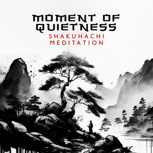 Moment of Quietness: Shakuhachi Meditation To Slow Down, Relax and Unwind, Soundscapes for Inner Zen, and Contemplation album