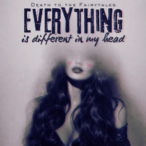 Everything Is Different in My Head by Death to the Fairytales