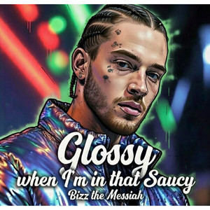 Glossy when Im in that Saucy by Bizz the Messiah