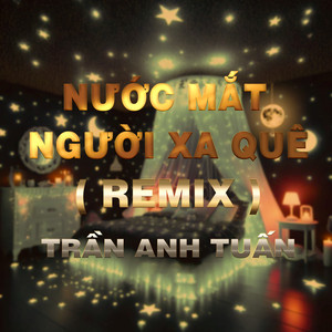 Trần Anh Tuấn - Nước Mắt Người Xa Quê (HM Remix)
