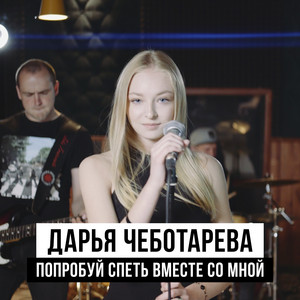 Попробуй спеть вместе со мной by ДАРЬЯ ЧЕБОТАРЁВА