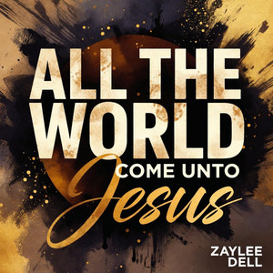 All The World Come Unto Jesus by Zaylee Dell