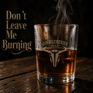Don't Leave Me Burning by Huckleberry Road