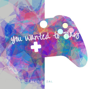You Wanted to Play - Original Soundtrack by Benoît DAL