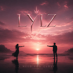 Need you close by LYLZ
