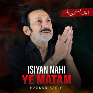 Hassan Sadiq - Isiyan Nahi Ye Matam