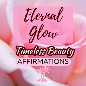 Timeless Beauty Affirmations (Forever Beautiful) by Sweet n Easy Affirmations
