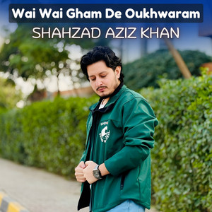 SHAHZAD AZIZ KHAN - Wai Wai Gham De Oukhwaram