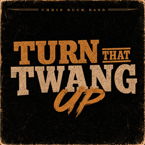 Turn That Twang Up by Chris Buck Band