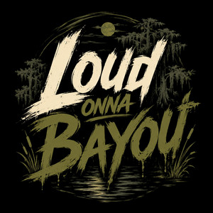 LOUD ONNA BAYOU by Monque