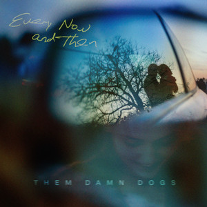 Every Now and Then by Them Damn Dogs