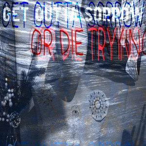 get outta sorrow or die trying
