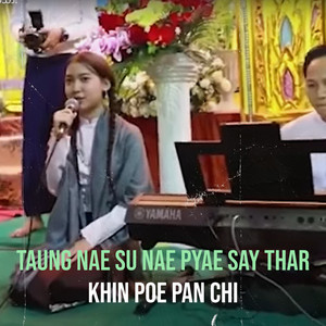 Khin Poe Pan Chi - Taung Nae Su Nae Pyae Say Thar