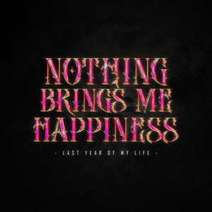 Nothing Brings Me Happiness // Last year of my life