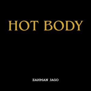 HOT BODY by ZAHMAN JAGO