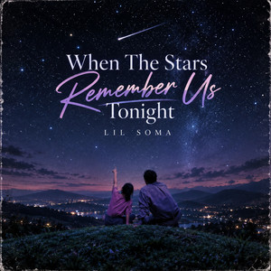 When the Stars Remember Us Tonight by Lil Soma