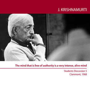 The mind that is free of authority is a very intense, alive mind (Students Discussion 5 Claremont USA 1968)