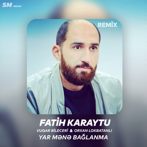 Fatih Karaytu - Yar Mene Baglanma (feat. Vuqar Bileceri & Orxan Lökbatanlı) [Remix]