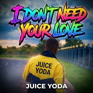 I DON'T NEED YOUR LOVE by JUICE YODA