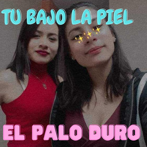 TU BAJO LA PIEL by EL PALO DURO