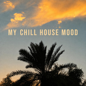 My Chill House Mood - Chill Mix by Maksym Tkhoryk