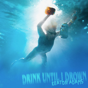 Drink Until I Drown by Keaton Adams