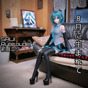 ８月に生まれて by SAIJI, RyoLouder, Hatsune Miku