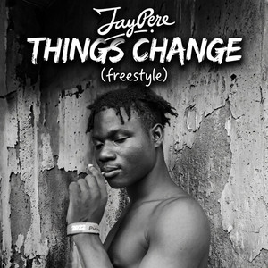 Things Change (freestyle) by Jay Pere