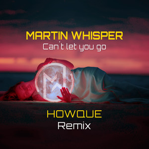 Can't Let You Go - HOWQUE Remix by Martin Whisper, HOWQUE