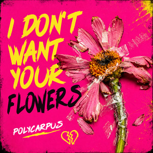 I Don't Want Your Flowers by Polycarpus