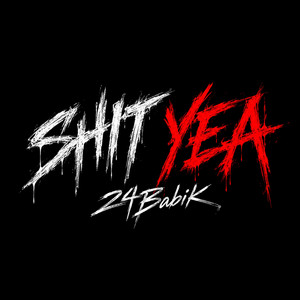 Sh*t Yea by 24BabiK