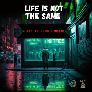 Life is Not The Same by Buhd, J Papi, Mr.Ent