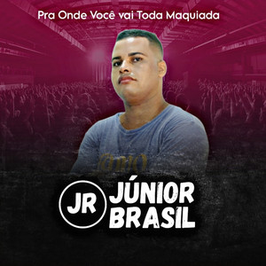 Júnior Brasil - Pra Onde Você Vai Toda Maquiada