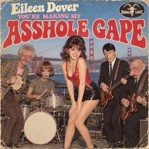 You're Making My Asshole Gape by Banned Vinyl, Eileen Dover