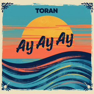 Ay Ay Ay by TORAN