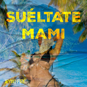 Suéltate Mami by Jeyko Fire