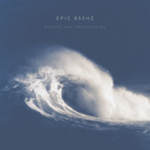 Epic 852Hz by Echoes and Frequencies