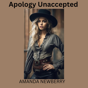 Apology Unaccepted by Amanda Newberry
