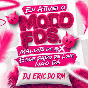 Eu Ativei o Modo Fds, Maldita De Ex X Esse Papo De Love Não Dá by DJ ERIC DO RM, PIQUE RJ, Funk SÉRIE GOLD